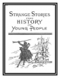 Strange Stories From History For Young People