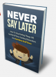 Never Say Later