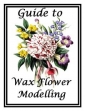 Guide To Wax Flower Modelling