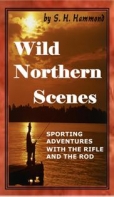 Wild Northern Scenes- Sporting Adventures With The Rifle And The Rod
