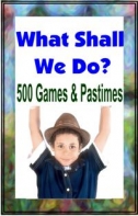 What Shall We Do Now: 500 Games And Past Times